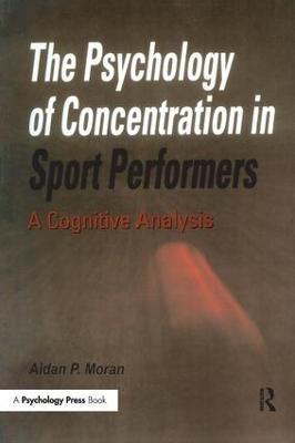 The Psychology of Concentration in Sport Performers: A Cognitive Analysis - Aidan P. Moran - cover