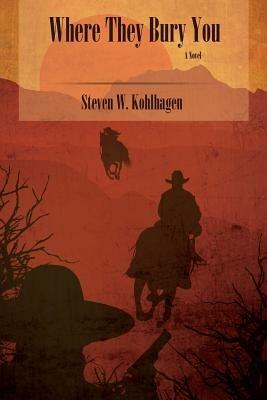 Where They Bury You (Softcover) - Steven W Kohlhagen - cover