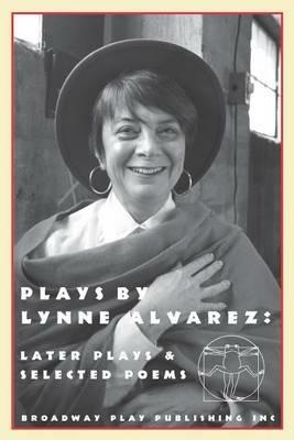 Plays by Lynne Alvarez: Later Plays & Selected Poems - Lynne Alvarez - cover