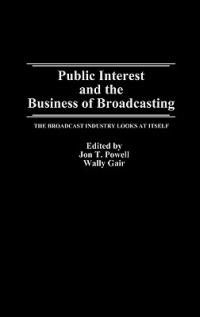 Public Interest and the Business of Broadcasting: The Broadcast Industry Looks at Itself - Wally Gair,Jon Powell - cover