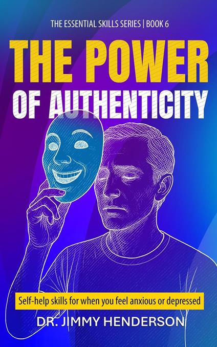 The Power of Authenticity: Self-Help Skills For When You Feel Anxious or Depressed