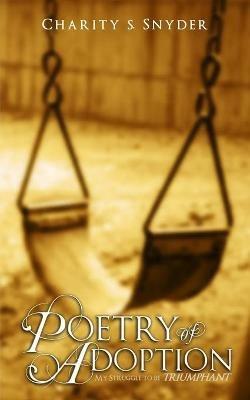 Poetry of Adoption: My Struggle To Be Triumphant - Charity S Snyder - cover