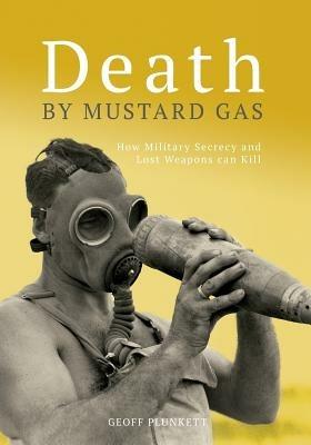 Death By Mustard Gas: How Military Secrecy and Lost Weapons Can Kill - Geoff Plunkett,Army History Unit,Australia Department of Defence - cover