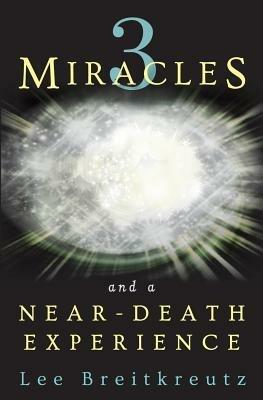 3 Miracles and a Near-Death Experience - Lee Breitkreutz - cover