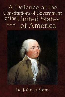 A Defence of the Constitutions of Government of the United States of America: Volume II - John Adams - cover