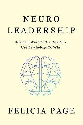 NeuroLeadership: How The World's Best Leaders Use Psychology To Win - Felicia Page - cover