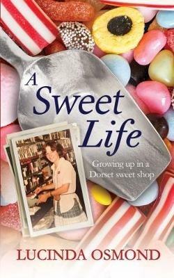 A A Sweet Life: Growing up in a Dorset sweet shop - Lucinda Osmond - cover