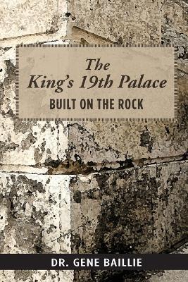 The King's 19th Palace: Built on the Rock - Gene Baillie - cover