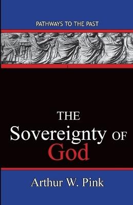 The Sovereignty Of God: Pathways To The Past - Arthur Washington Pink - cover