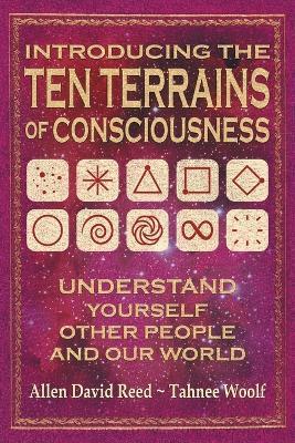Introducing The Ten Terrains Of Consciousness: Understand Yourself, Other People, and Our World - Allen David Reed,Tahnee J Woolf - cover