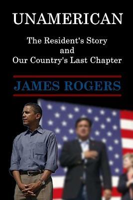 UnAmerican: The Resident's Story and Our Country's Last Chapter - James Rogers - cover