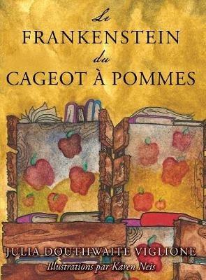 Le Frankenstein du cageot à pommes: ou comment le monstre est né, de source (presque) sûre - Julia Douthwaite Viglione - cover