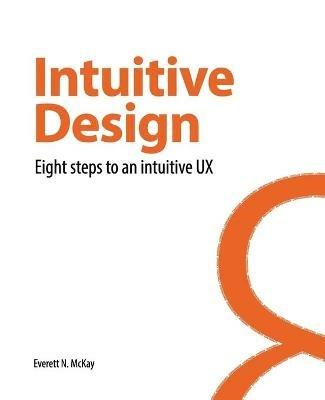 Intuitive Design: Eight Steps to an Intuitive UX - Everett N McKay - cover