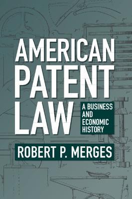 American Patent Law: A Business and Economic History - Robert P. Merges - cover