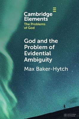 God and the Problem of Evidential Ambiguity - Max Baker-Hytch - cover