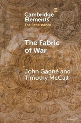The Fabric of War: The Material Culture and Social Lives of Banners in Renaissance Europe - John Gagné,Timothy McCall - cover