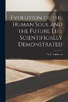 Evolution of the Human Soul and the Future Life Scientifically Demonstrated - cover