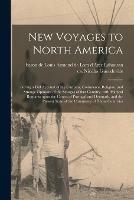 New Voyages to North America [microform]: Giving a Full Account of the Customs, Commerce, Religion, and Strange Opinions of the Savages of That Country, With Political Remarks Upon the Courts of Portugal and Denmark, and the Present State of The... - cover