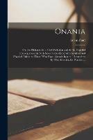 Onania: or, the Heinous Sin of Self-pollution and All Its Frightful Consequences (in Both Sexes) Considered With Spiritual and Physical Advice to Those Who Have Already Injured Themselves by This Abominable Practice ... [electronic Resource] - cover