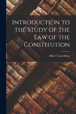 Introduction to the Study of the Law of the Constitution - Dicey Albert Venn - cover