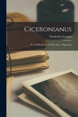 Ciceronianus; or, A Dialogue on the Best Style of Speaking - Erasmus Desiderius - cover