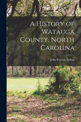 A History of Watauga County, North Carolina - John Preston Arthur - cover