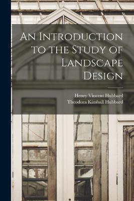An Introduction to the Study of Landscape Design - Theodora Kimball Hubbard,Henry Vincent Hubbard - cover