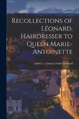 Recollections of Léonard, Hairdresser to Queen Marie-Antoinette - cover