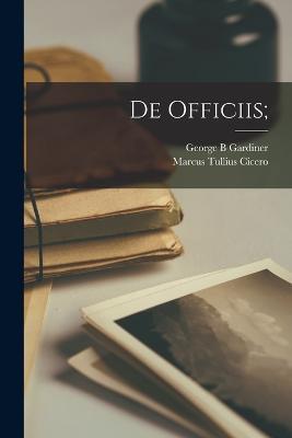 De Officiis; - Marcus Tullius Cicero,George B Gardiner - cover