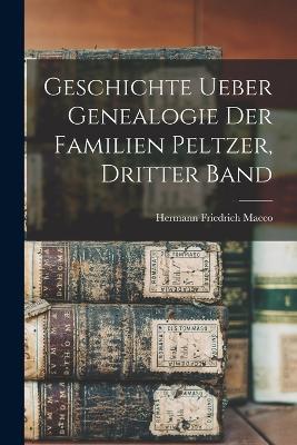 Geschichte ueber Genealogie der Familien Peltzer, Dritter Band - Hermann Friedrich Macco - cover