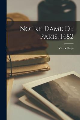 Notre-Dame de Paris, 1482 - Victor Hugo - cover