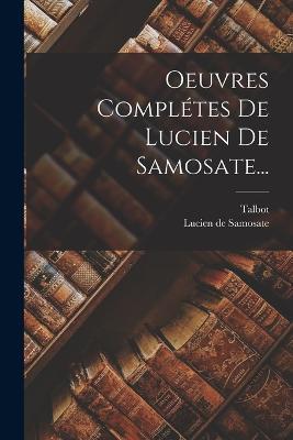 Oeuvres Complétes De Lucien De Samosate... - Lucien De Samosate,Talbot - cover