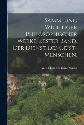 Sammlung wichtiger philosophischer Werke. Erster Band. Der Dienst des Geist-Menschen. - cover
