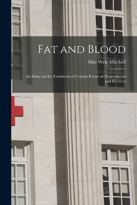 Fat and Blood: An Essay on the Treatment of Certain Forms of Neurasthenia and Hysteria - Silas Weir Mitchell - cover