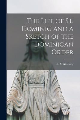 The Life of St. Dominic and a Sketch of the Dominican Order - R S Alemany - cover