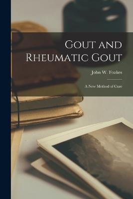Gout and Rheumatic Gout: A New Method of Cure - John W Foakes - cover