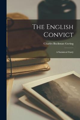 The English Convict; a Statistical Study - Charles Buckman Goring - cover