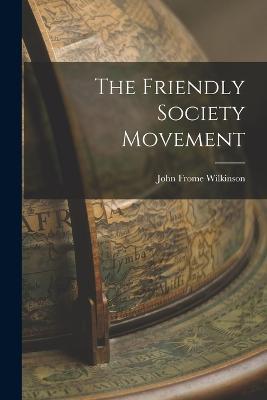 The Friendly Society Movement - John Frome Wilkinson - cover
