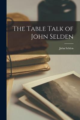 The Table Talk of John Selden - John Selden - cover