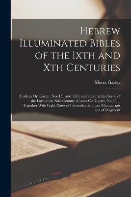 Hebrew Illuminated Bibles of the Ixth and Xth Centuries: (Codices Or. Gaster, Nos.150 and 151); and a Samaritan Scroll of the Law of the Xith Century (Codex Or. Gaster, No.350). Together With Eight Plates of Facsimiles of These Manuscripts and of Fragment - Moses Gaster - cover