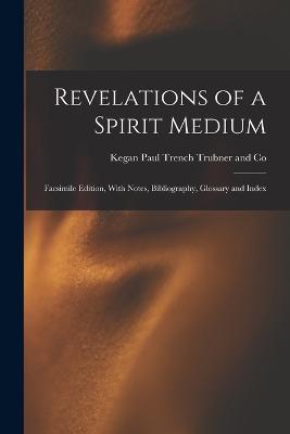 Revelations of a Spirit Medium; Facsimile Edition, With Notes, Bibliography, Glossary and Index - cover