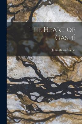 The Heart of Gaspé - John Mason Clarke - cover