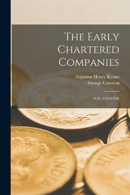 The Early Chartered Companies: (A.D. 1296-1858) - Augustus Henry Keane,George Cawston - cover