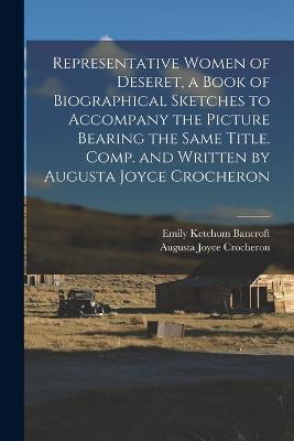 Representative Women of Deseret, a Book of Biographical Sketches to Accompany the Picture Bearing the Same Title. Comp. and Written by Augusta Joyce Crocheron - Augusta Joyce Crocheron,Emily Ketchum Bancroft - cover