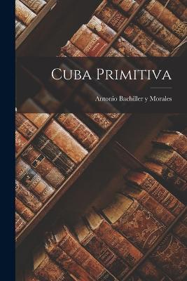 Cuba Primitiva - Antonio Bachiller y Morales - cover