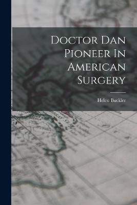 Doctor Dan Pioneer In American Surgery - Helen Buckler - cover