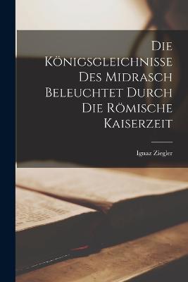 Die Koenigsgleichnisse des Midrasch beleuchtet durch die roemische Kaiserzeit - Ignaz Ziegler - cover