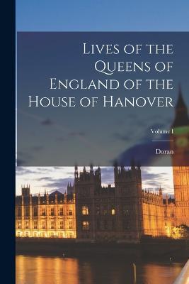 Lives of the Queens of England of the House of Hanover; Volume I - Doran (John) - cover