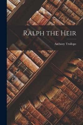 Ralph the Heir - Anthony Trollope - cover