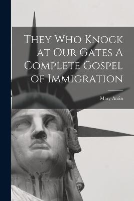 They Who Knock at Our Gates A Complete Gospel of Immigration - Mary Antin - cover